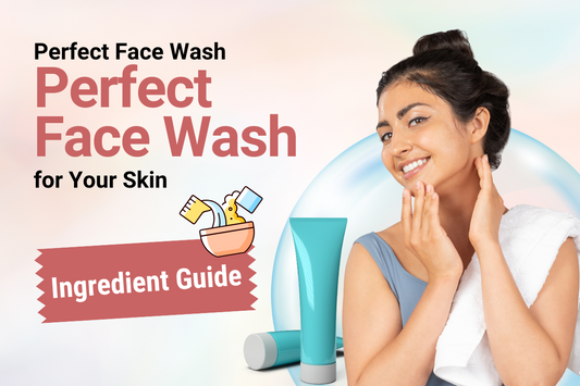 Find the Perfect Face Wash for Your Skin: Ingredient Guide