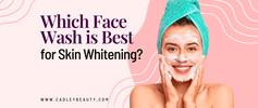 Which Face Wash is Best for Skin Whitening?
